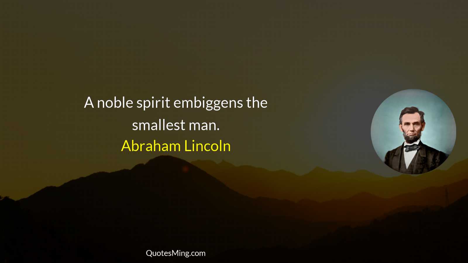 A noble spirit embiggens the smallest man