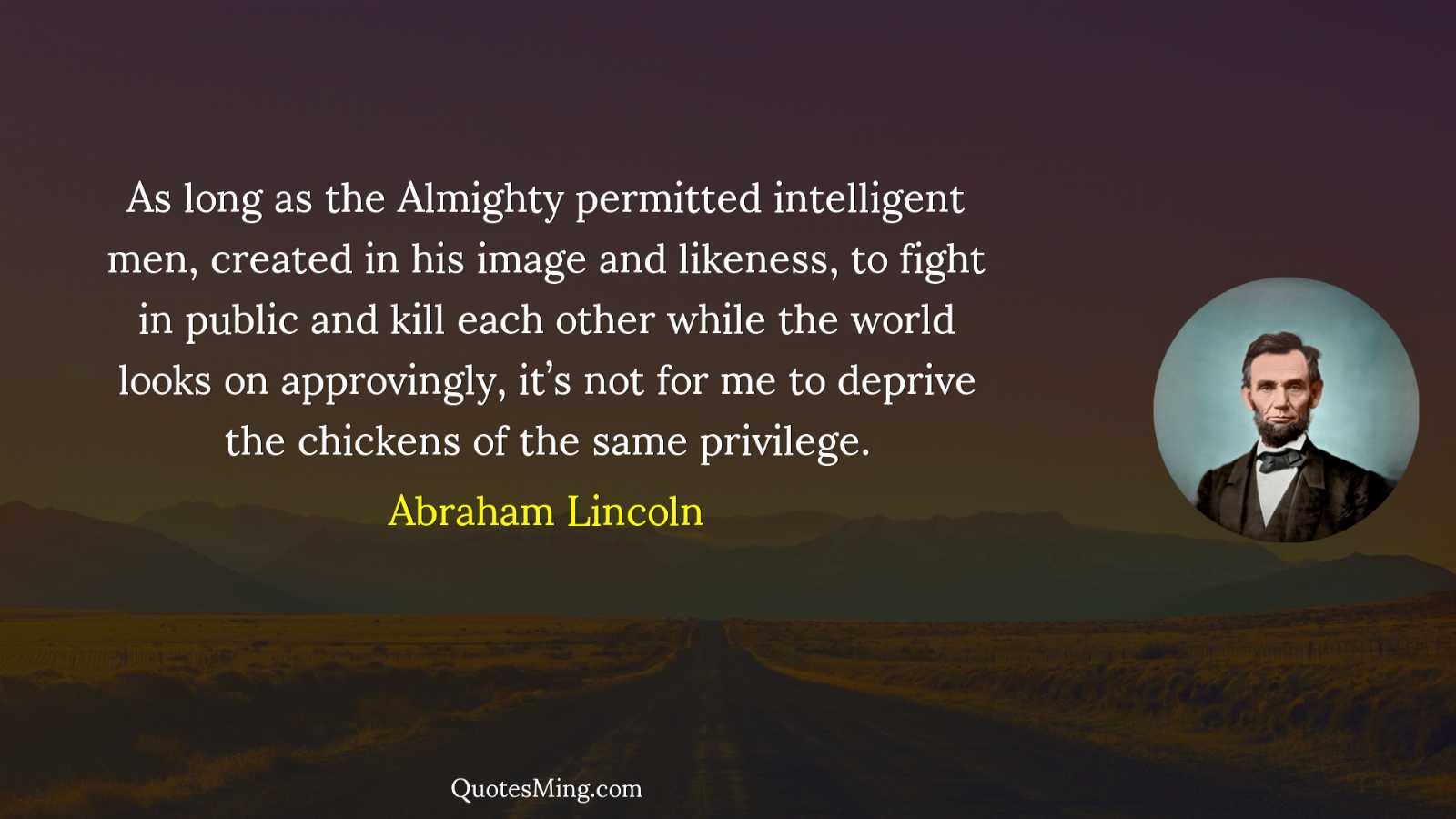 As long as the Almighty permitted intelligent men created in