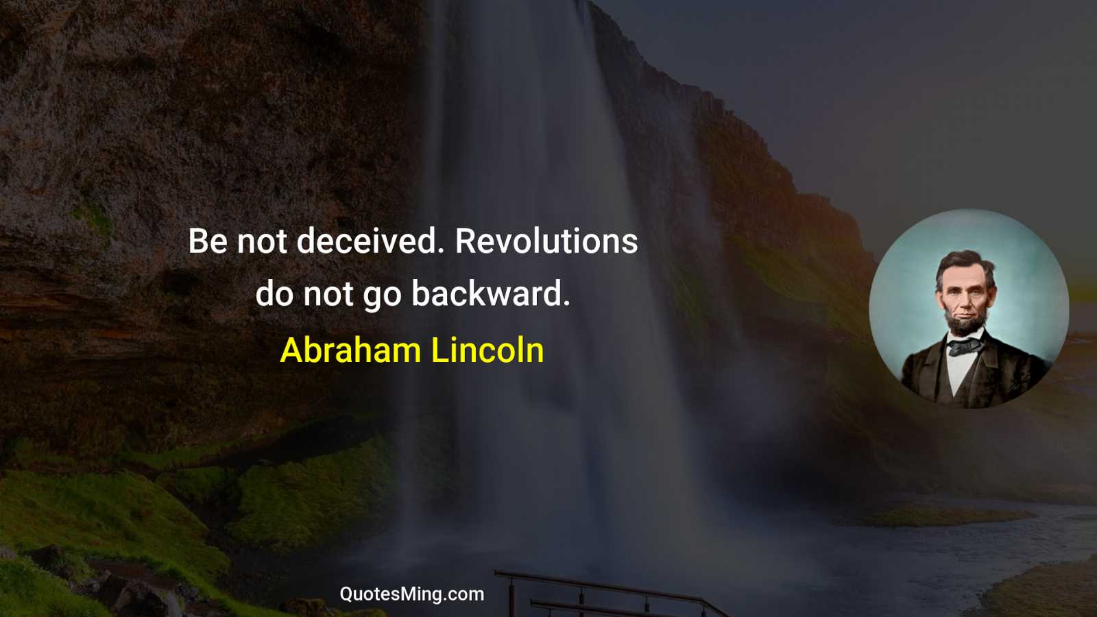 Be not deceived Revolutions do not go backward