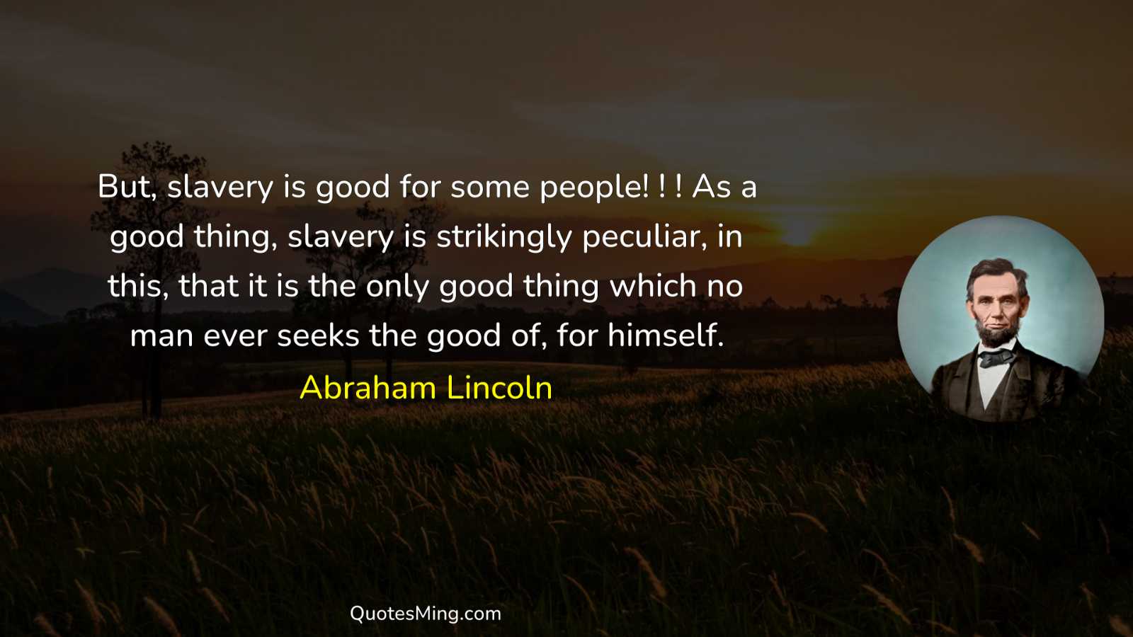 But slavery is good for some people   As