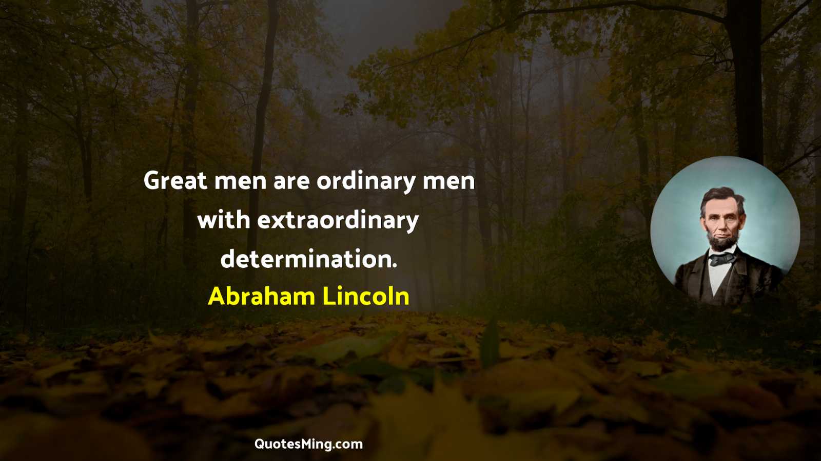 Great men are ordinary men with extraordinary determination