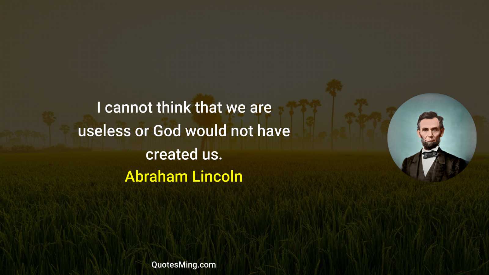 I cannot think that we are useless or God would