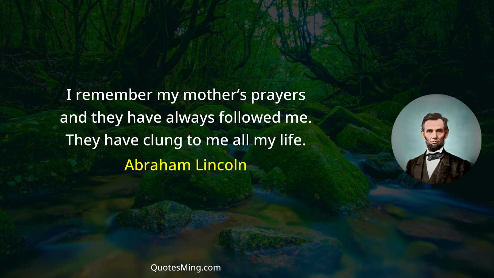 I remember my mother’s prayers and they have always followed