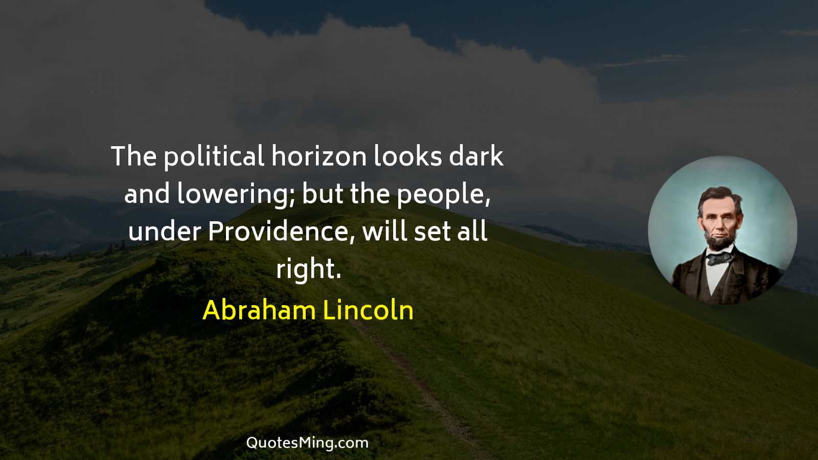 The political horizon looks dark and lowering; but the people