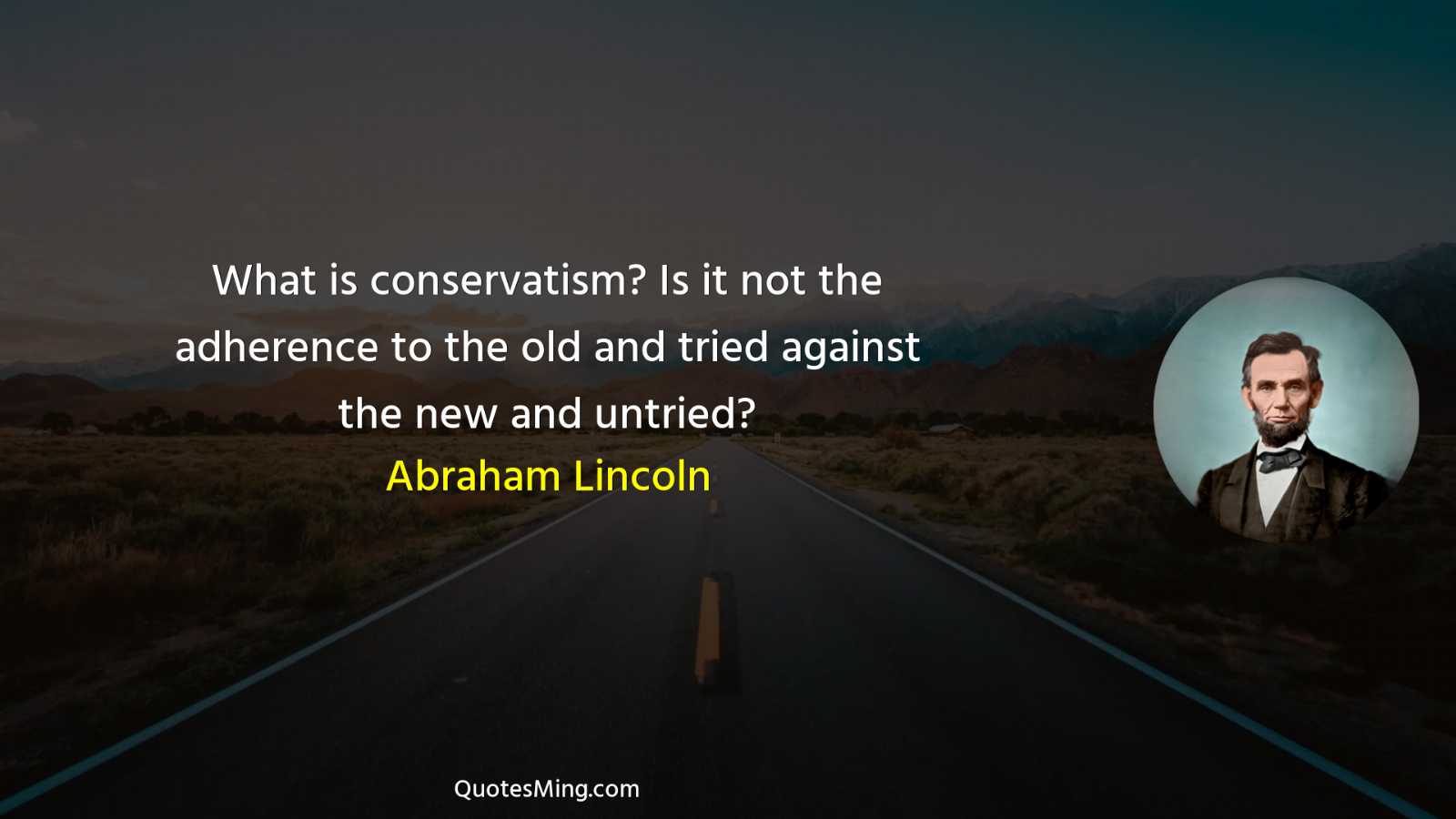 What is conservatism? Is it not the adherence to the