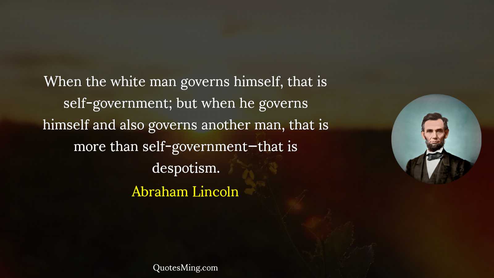 When the white man governs himself that is self-government; but