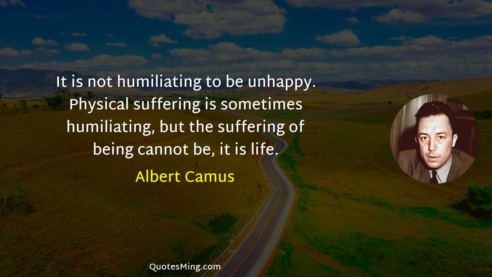 It is not humiliating to be unhappy Physical suffering is