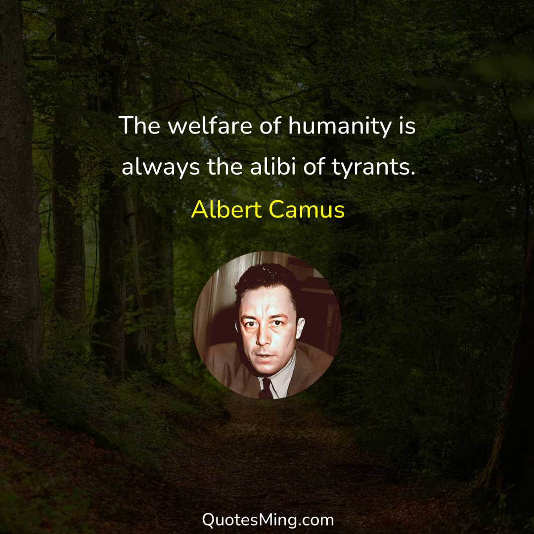 The welfare of humanity is always the alibi of tyrants