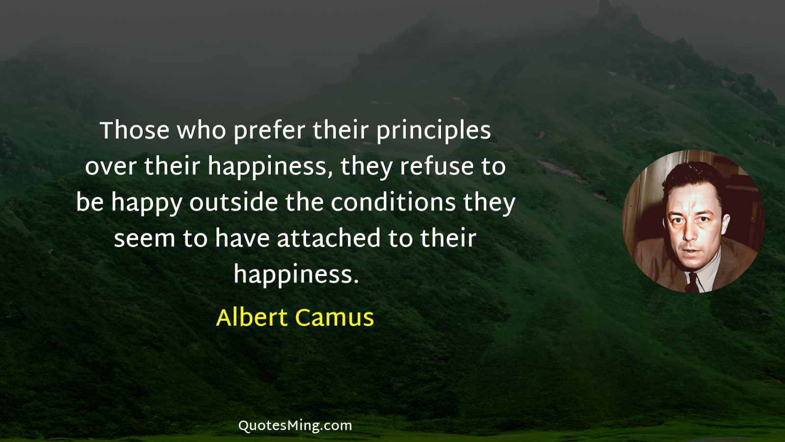 Those who prefer their principles over their happiness they refuse