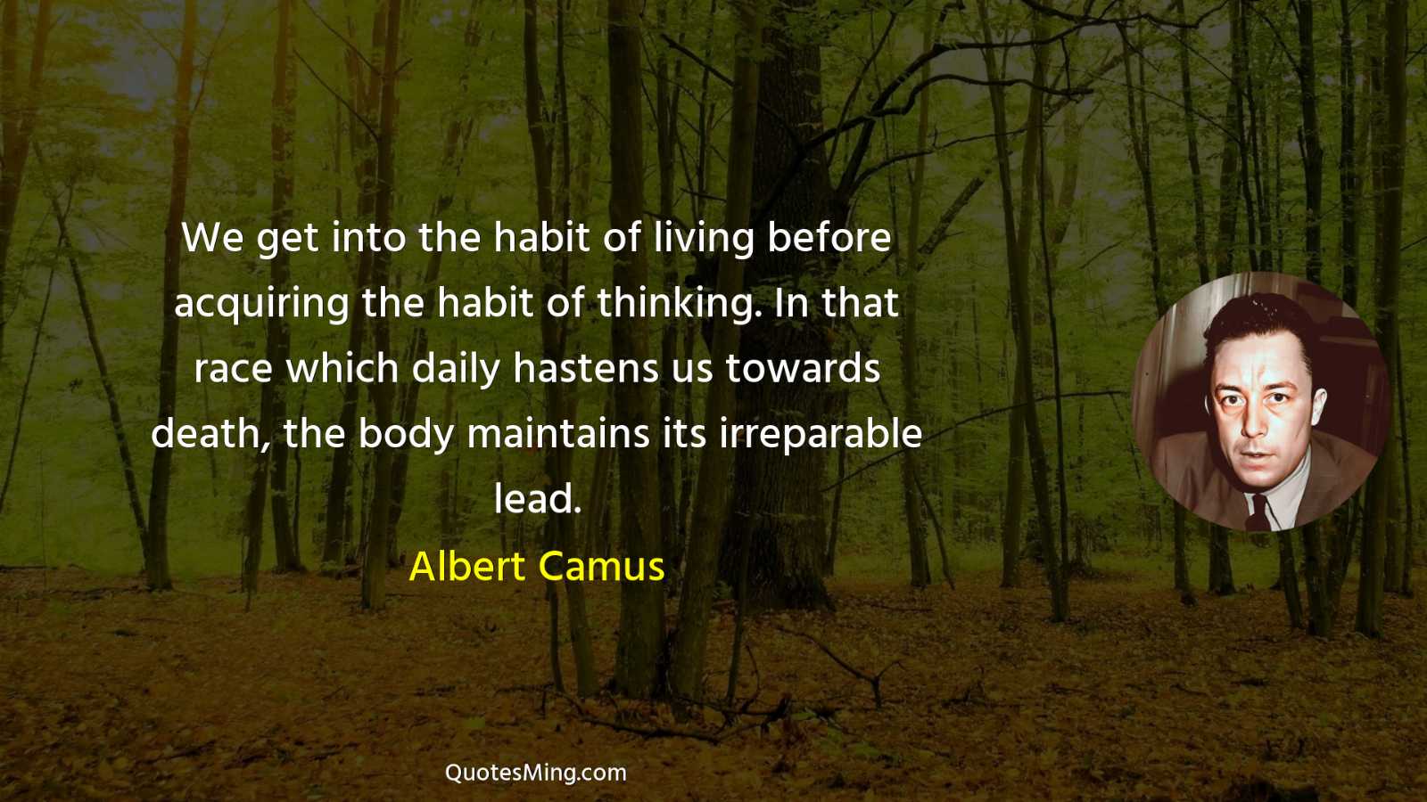 We get into the habit of living before acquiring the