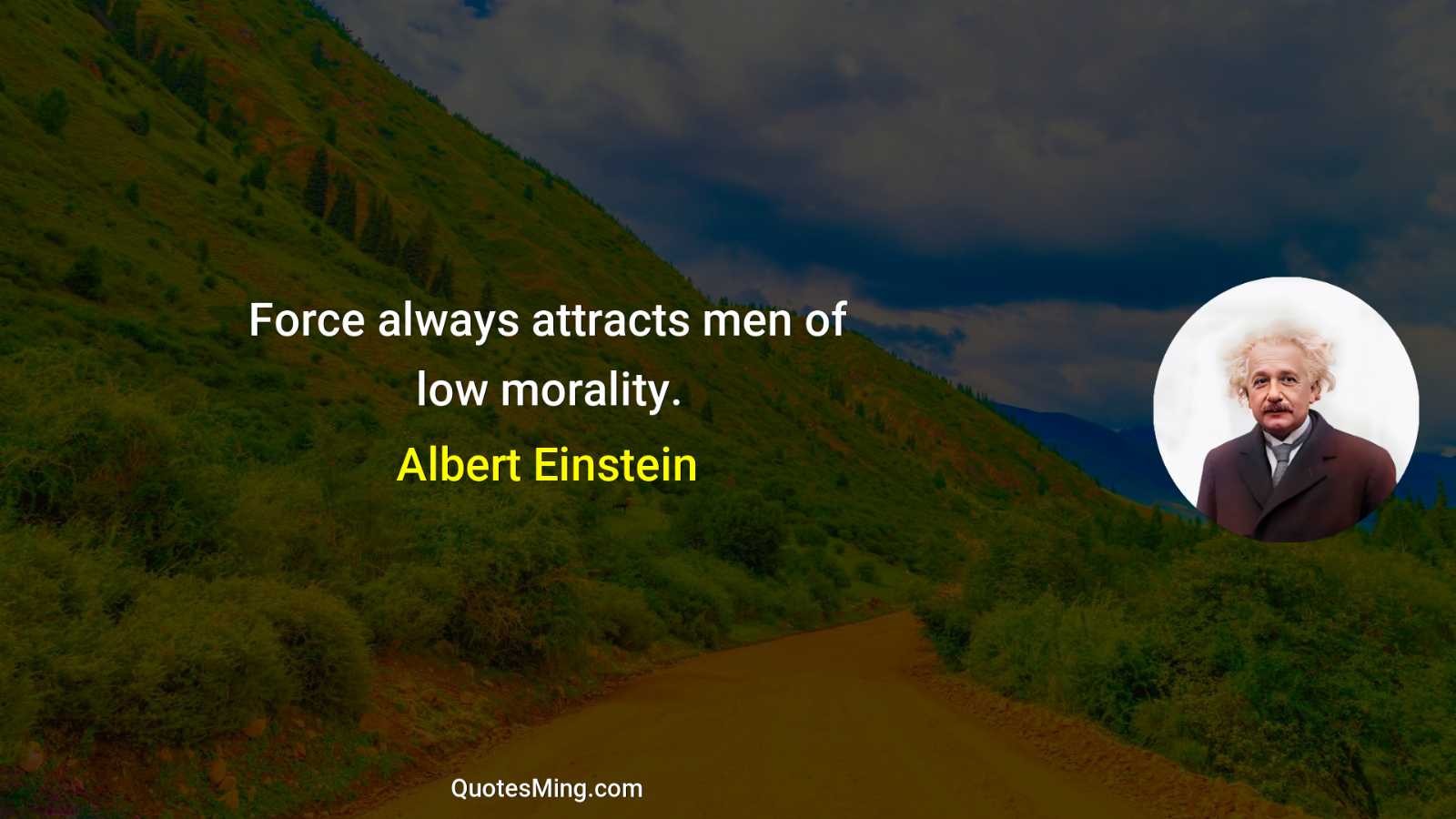 Force always attracts men of low morality