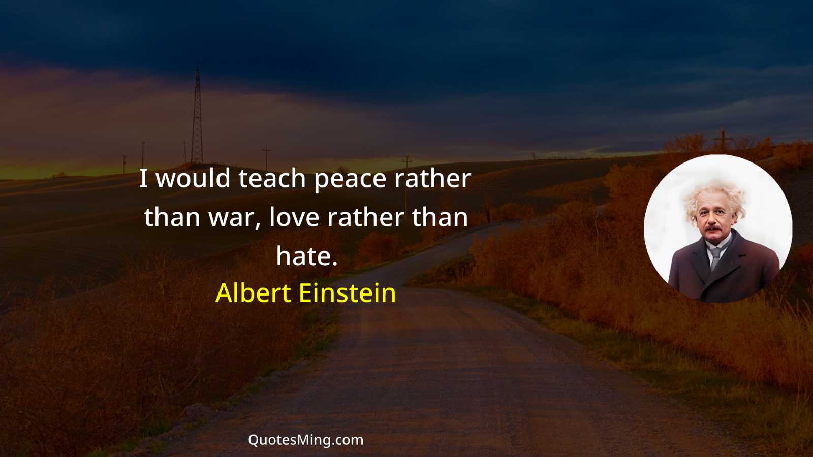 I would teach peace rather than war love rather than