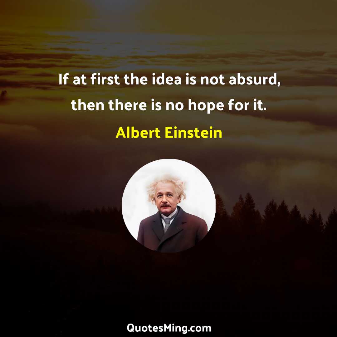 If at first the idea is not absurd then there