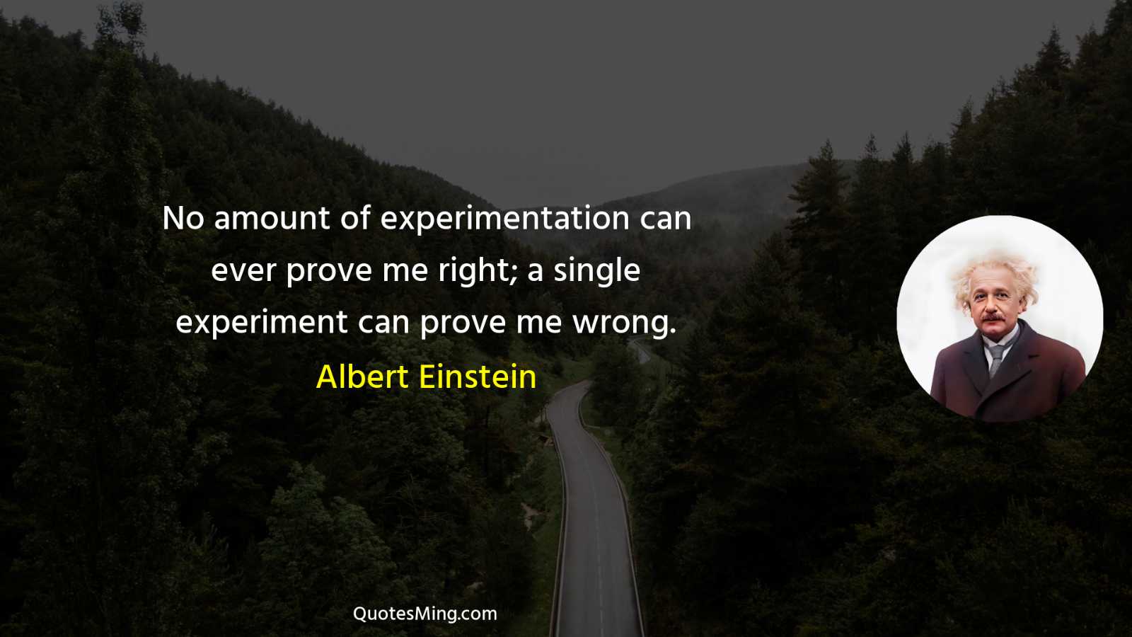 No amount of experimentation can ever prove me right; a