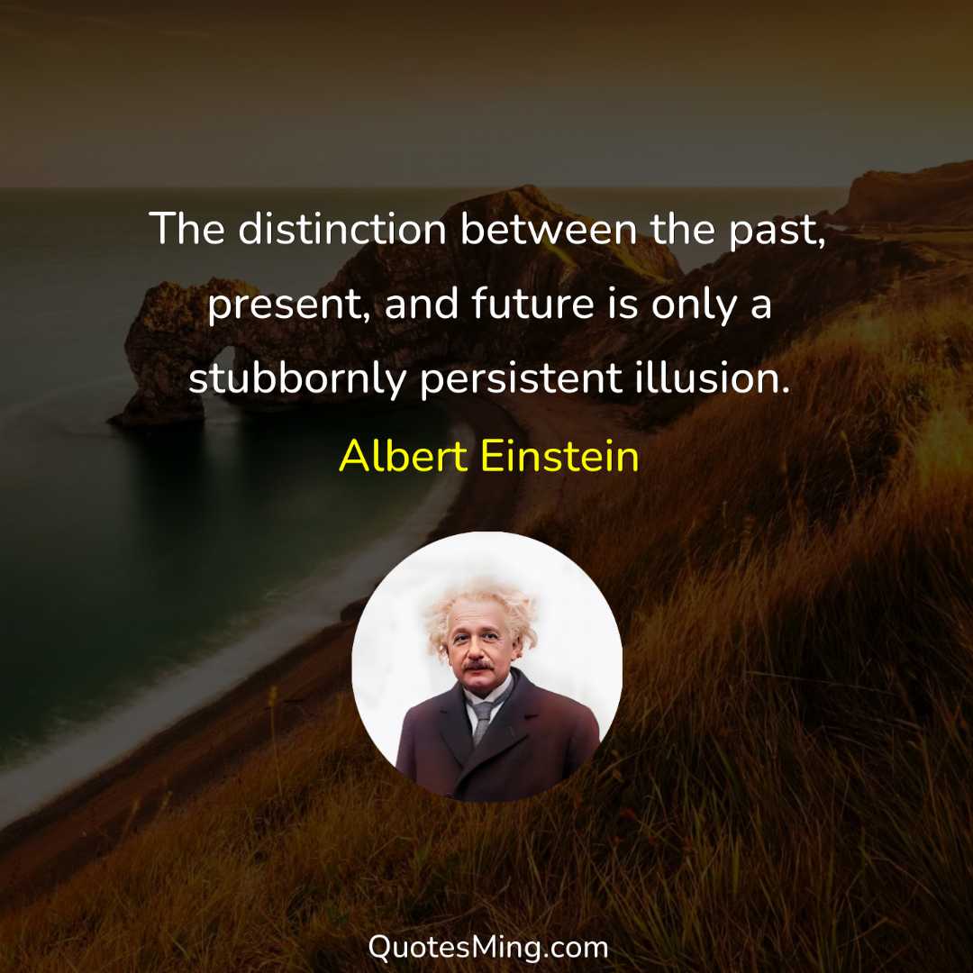 The distinction between the past present and future is only