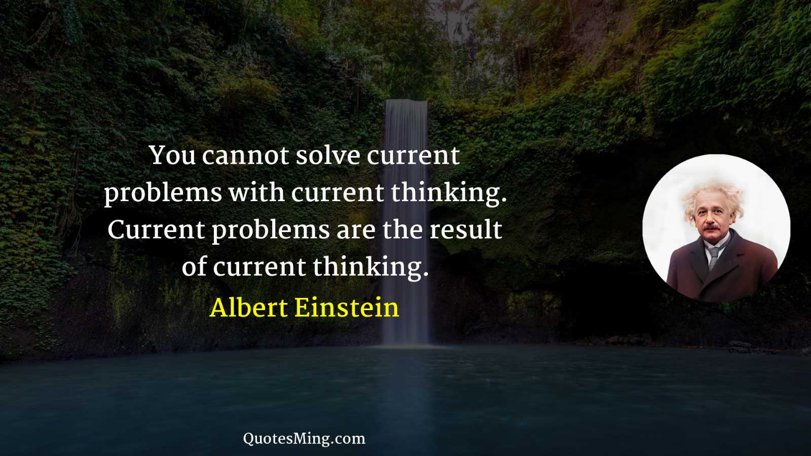 You cannot solve current problems with current thinking Current problems