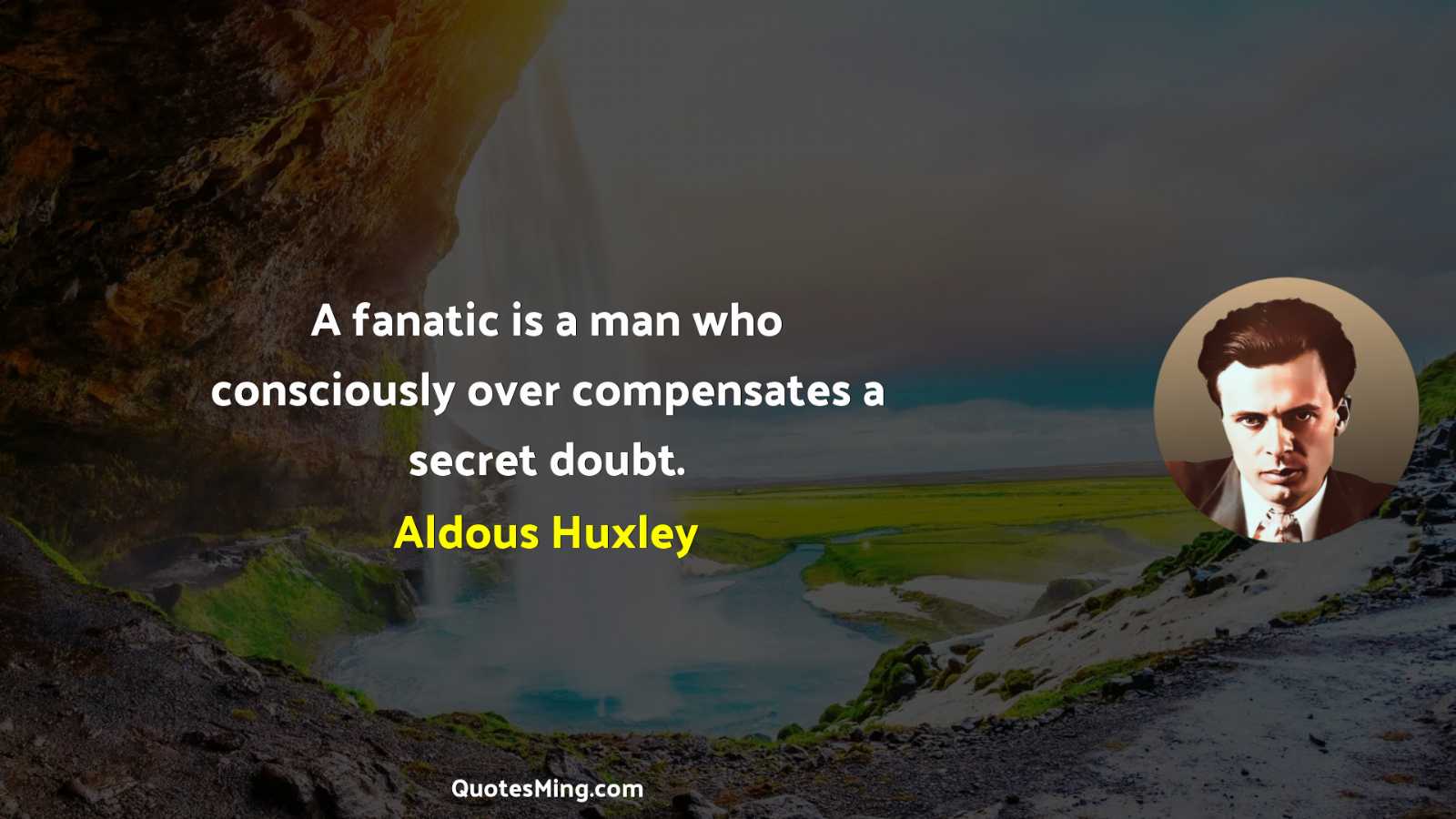 A fanatic is a man who consciously over compensates a