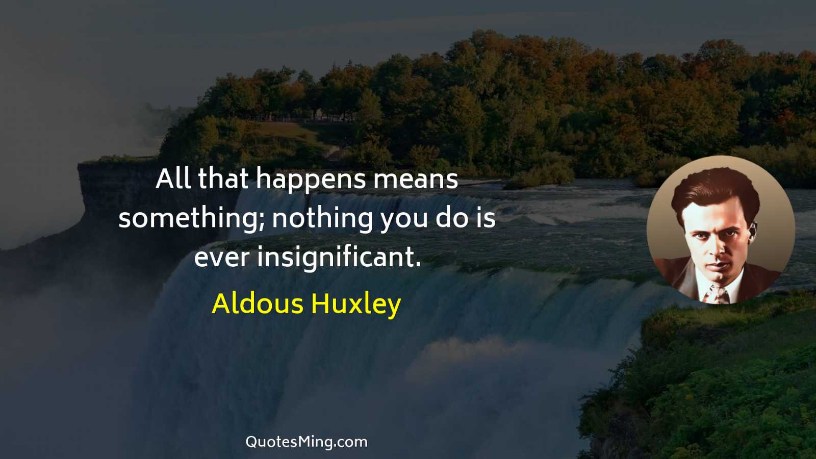 All that happens means something; nothing you do is ever