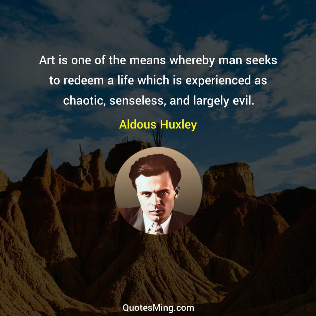 Art is one of the means whereby man seeks to