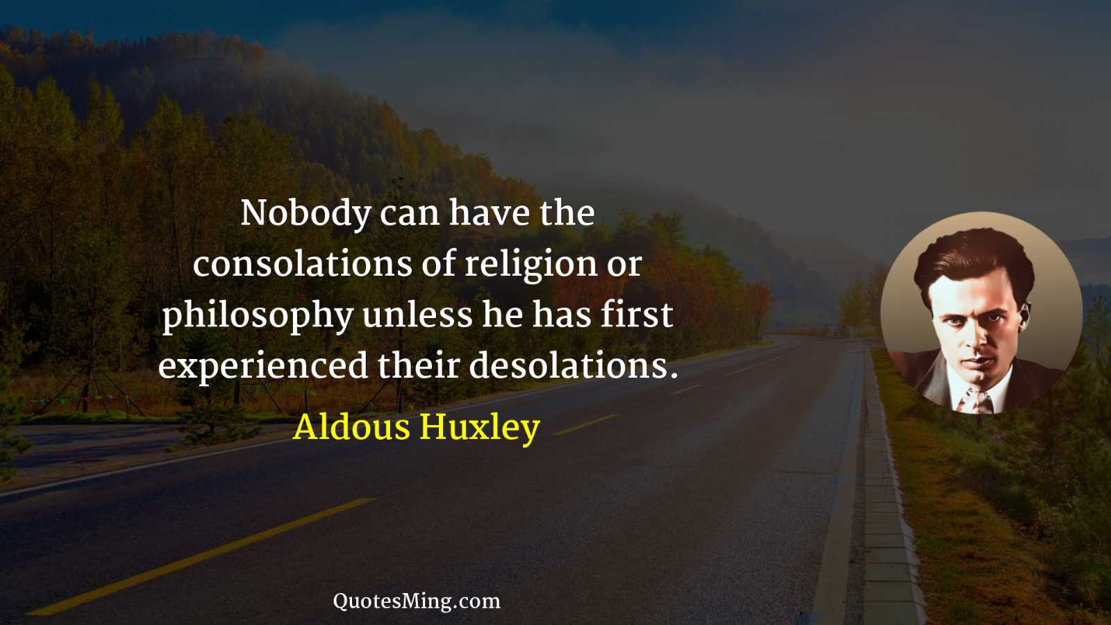 Nobody can have the consolations of religion or philosophy unless