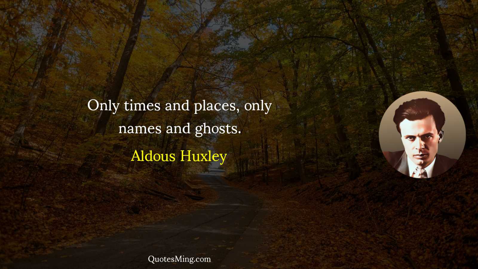 Only times and places only names and ghosts