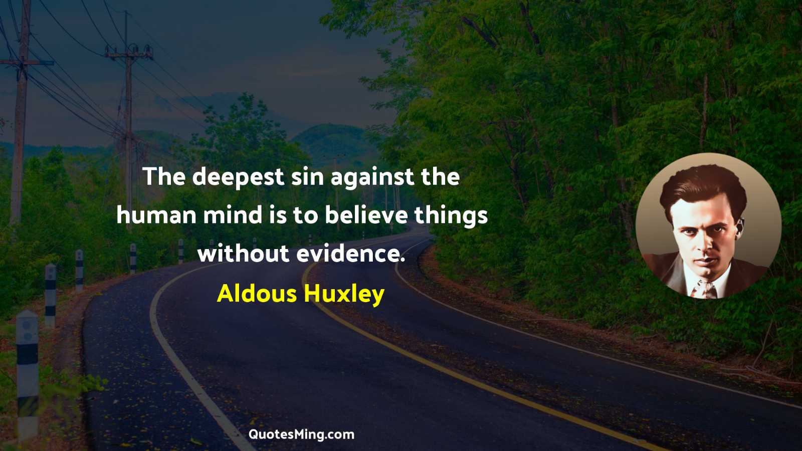 The deepest sin against the human mind is to believe