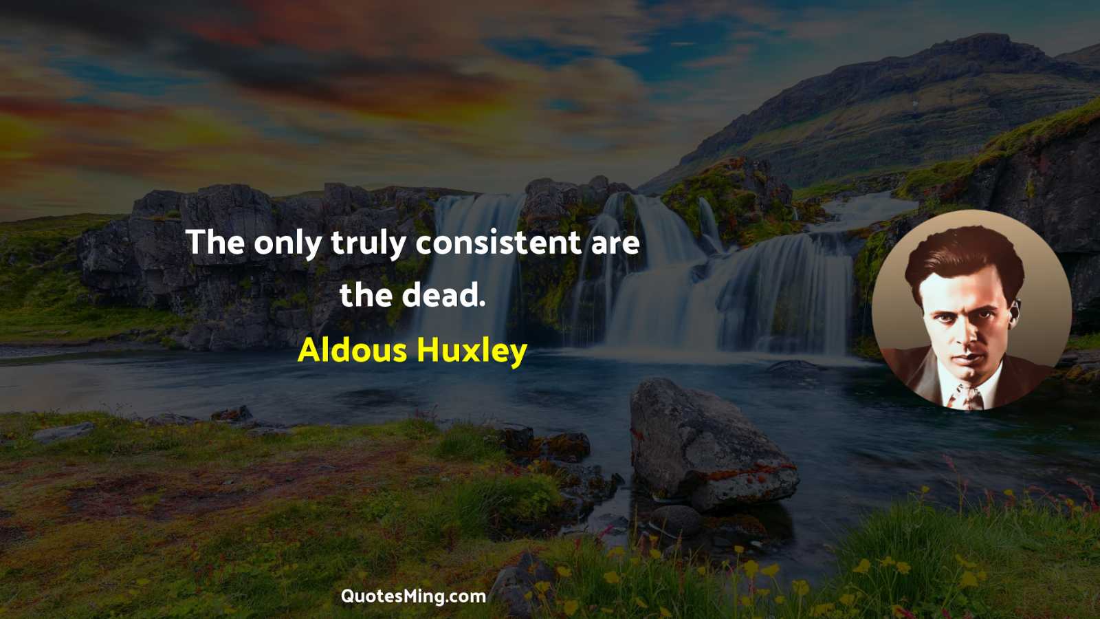 The only truly consistent are the dead