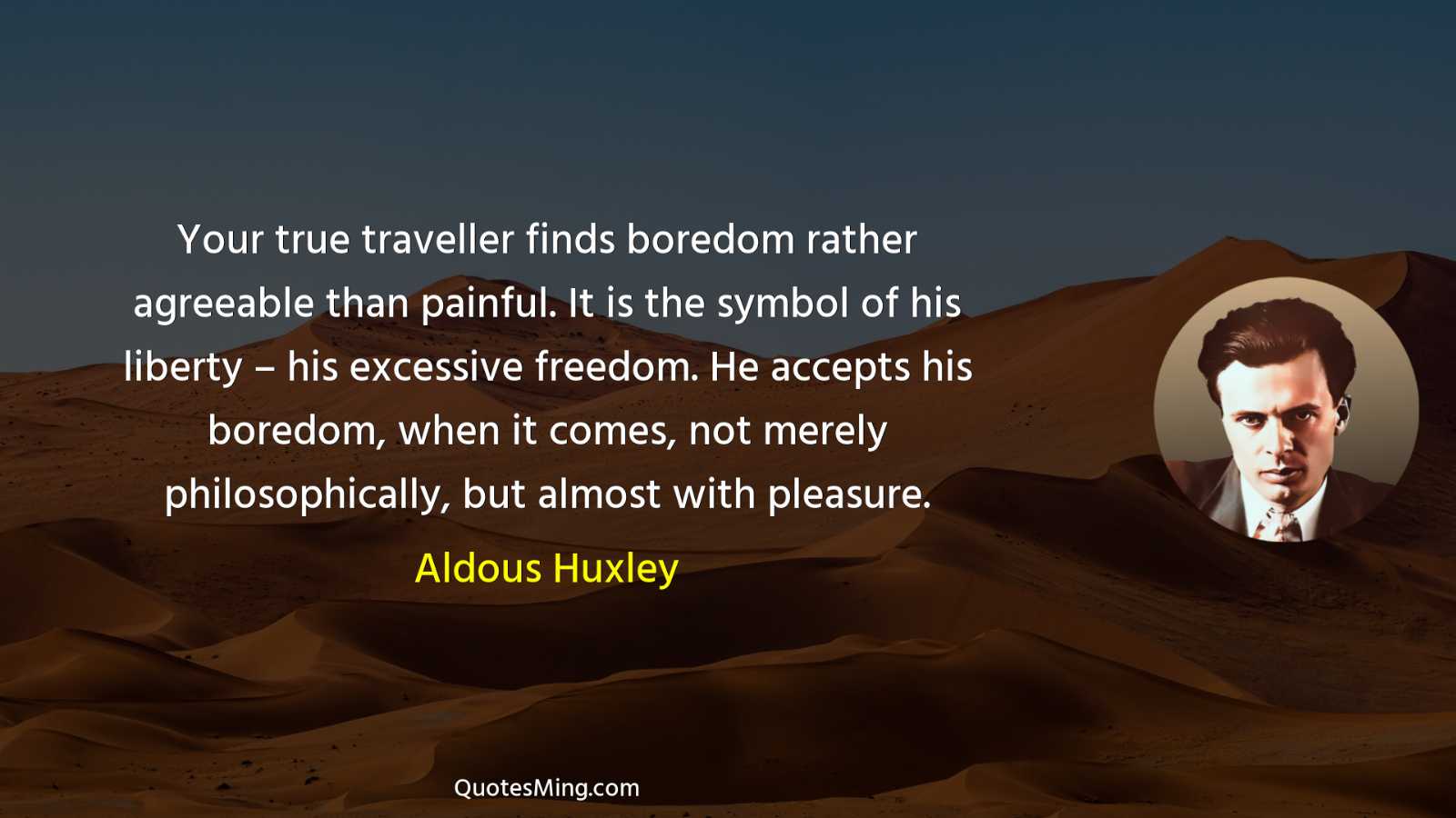 Your true traveller finds boredom rather agreeable than painful It