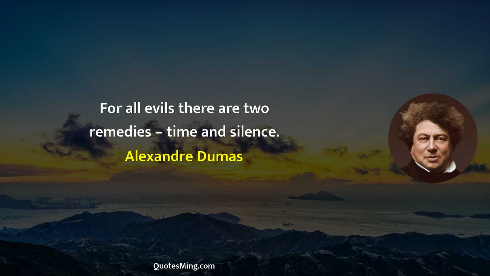 For all evils there are two remedies – time and