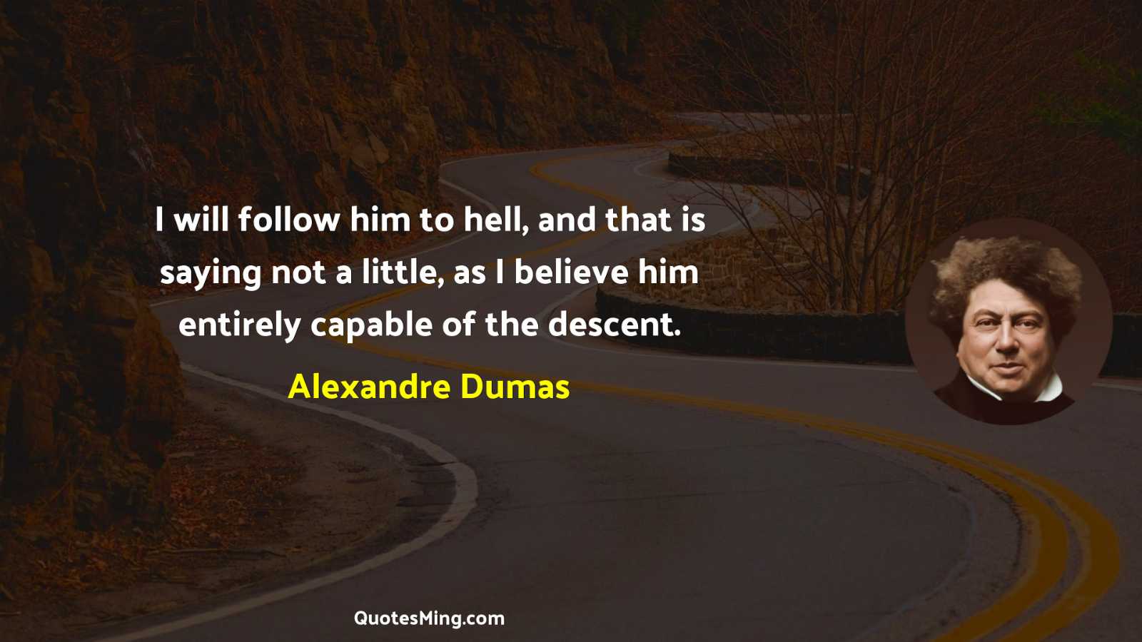 I will follow him to hell and that is saying