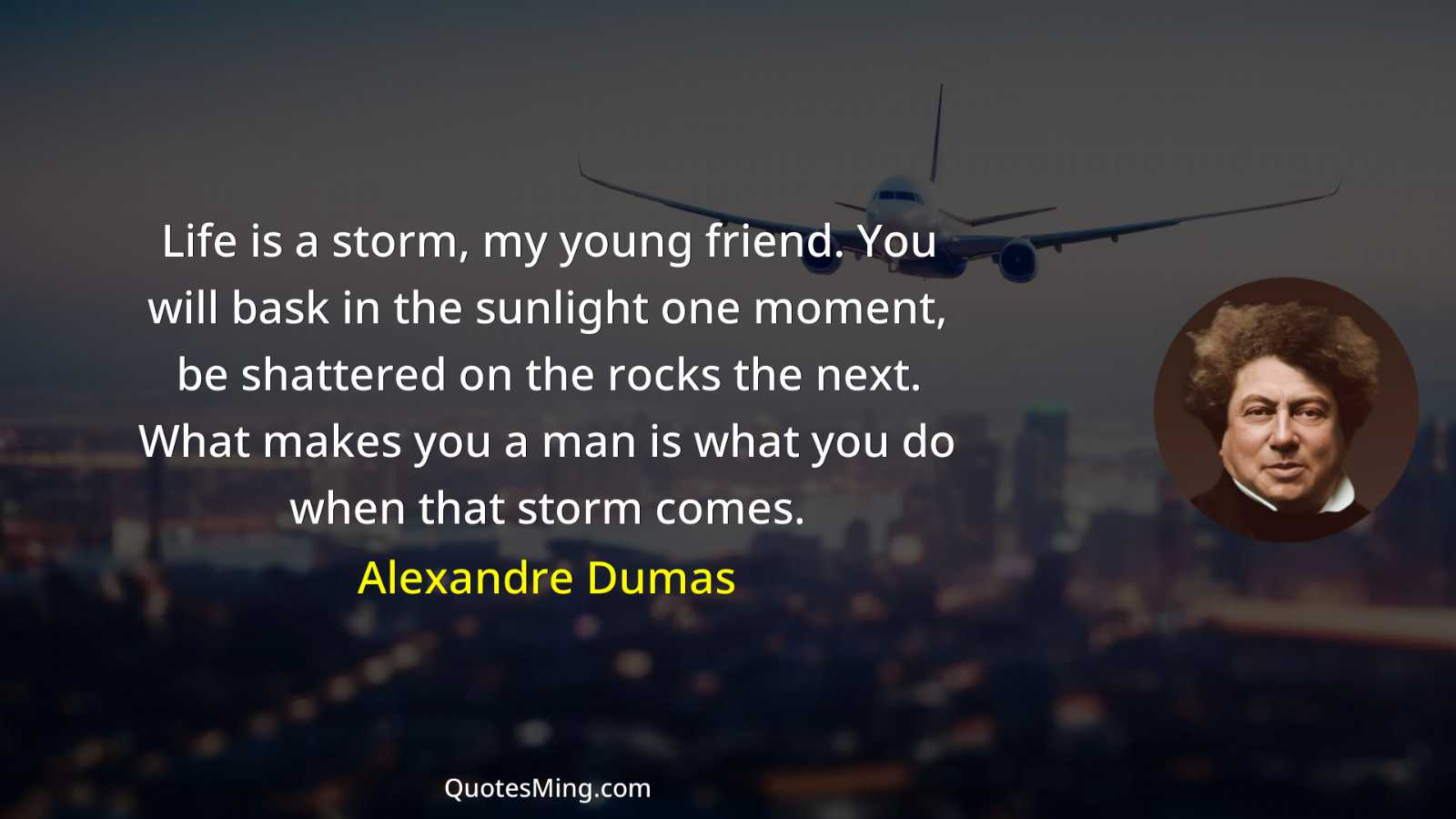 Life is a storm my young friend You will bask