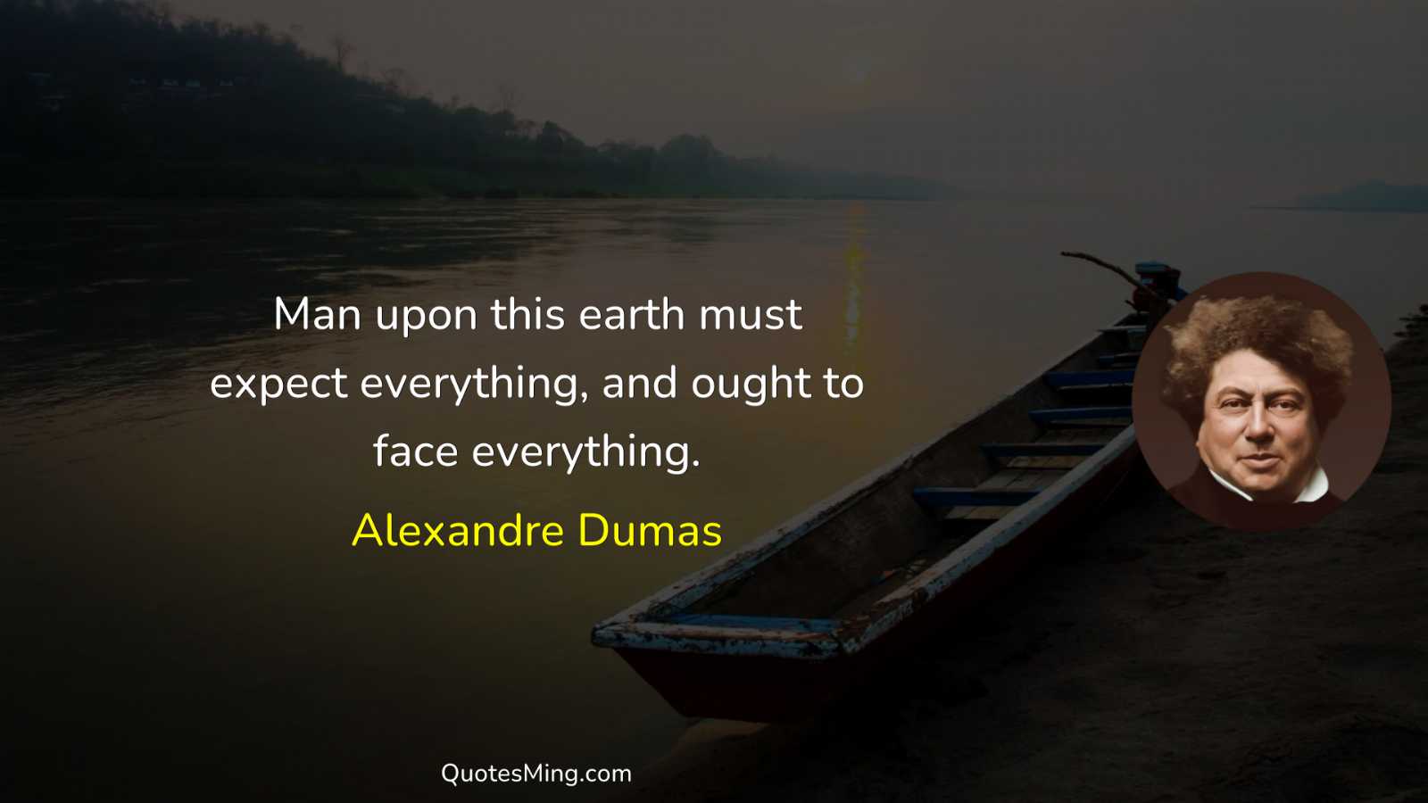 Man upon this earth must expect everything and ought to