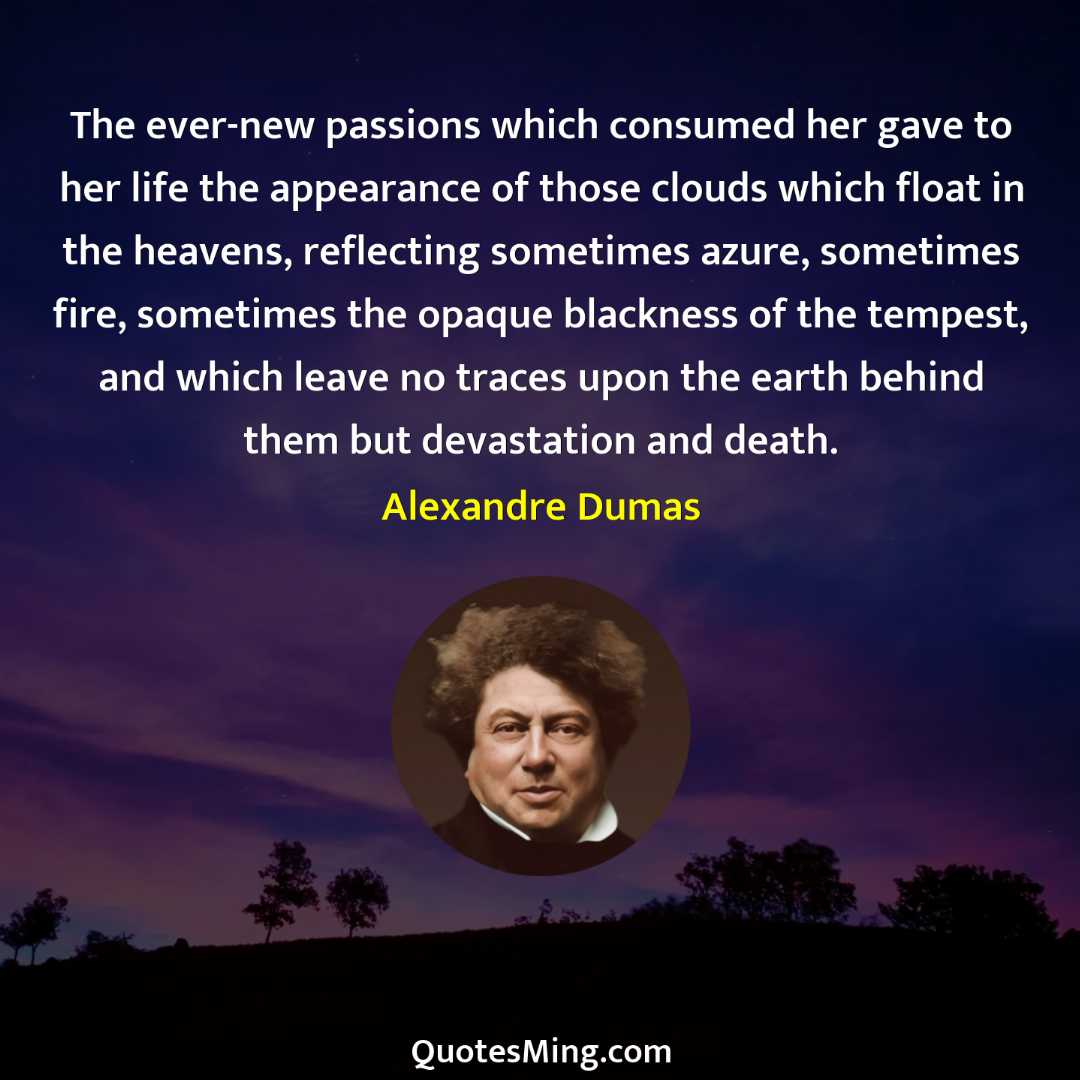 The ever-new passions which consumed her gave to her life