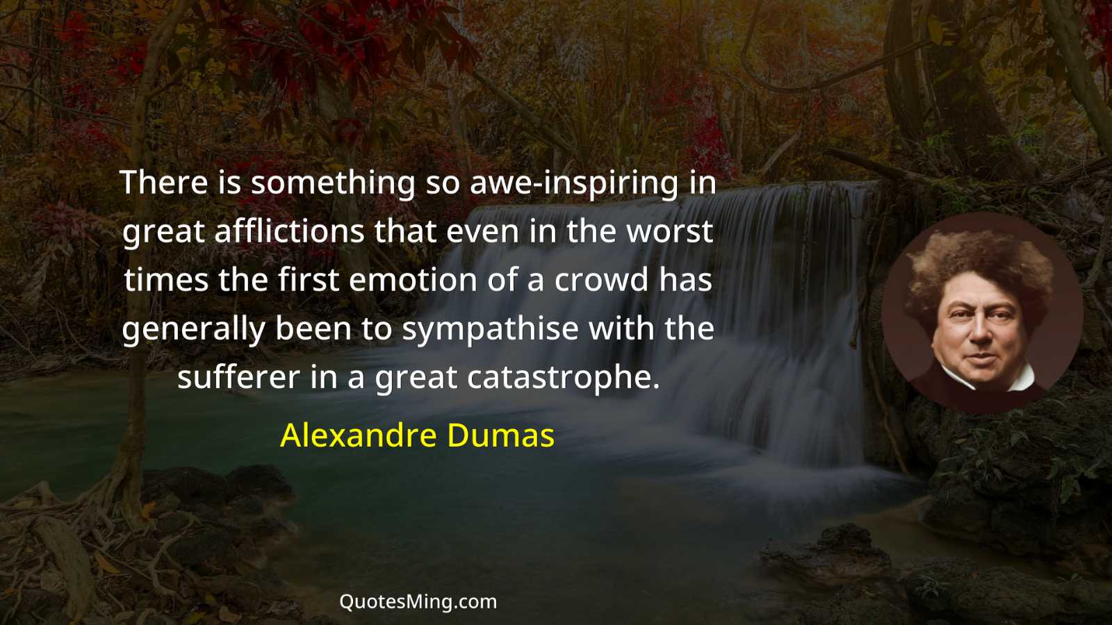 There is something so awe-inspiring in great afflictions that even