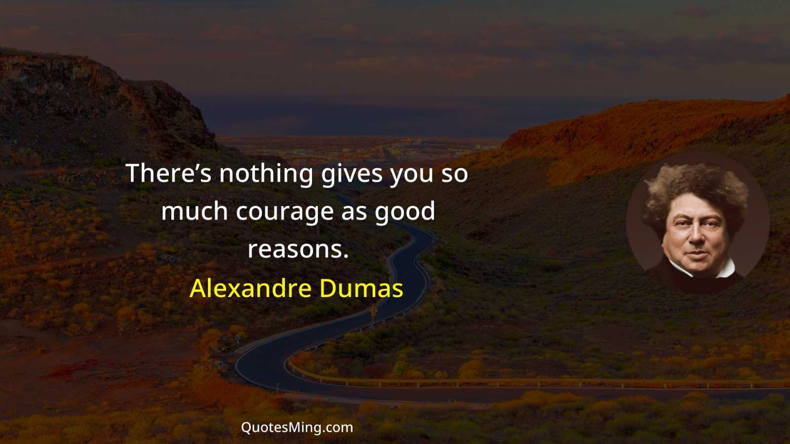 There’s nothing gives you so much courage as good reasons