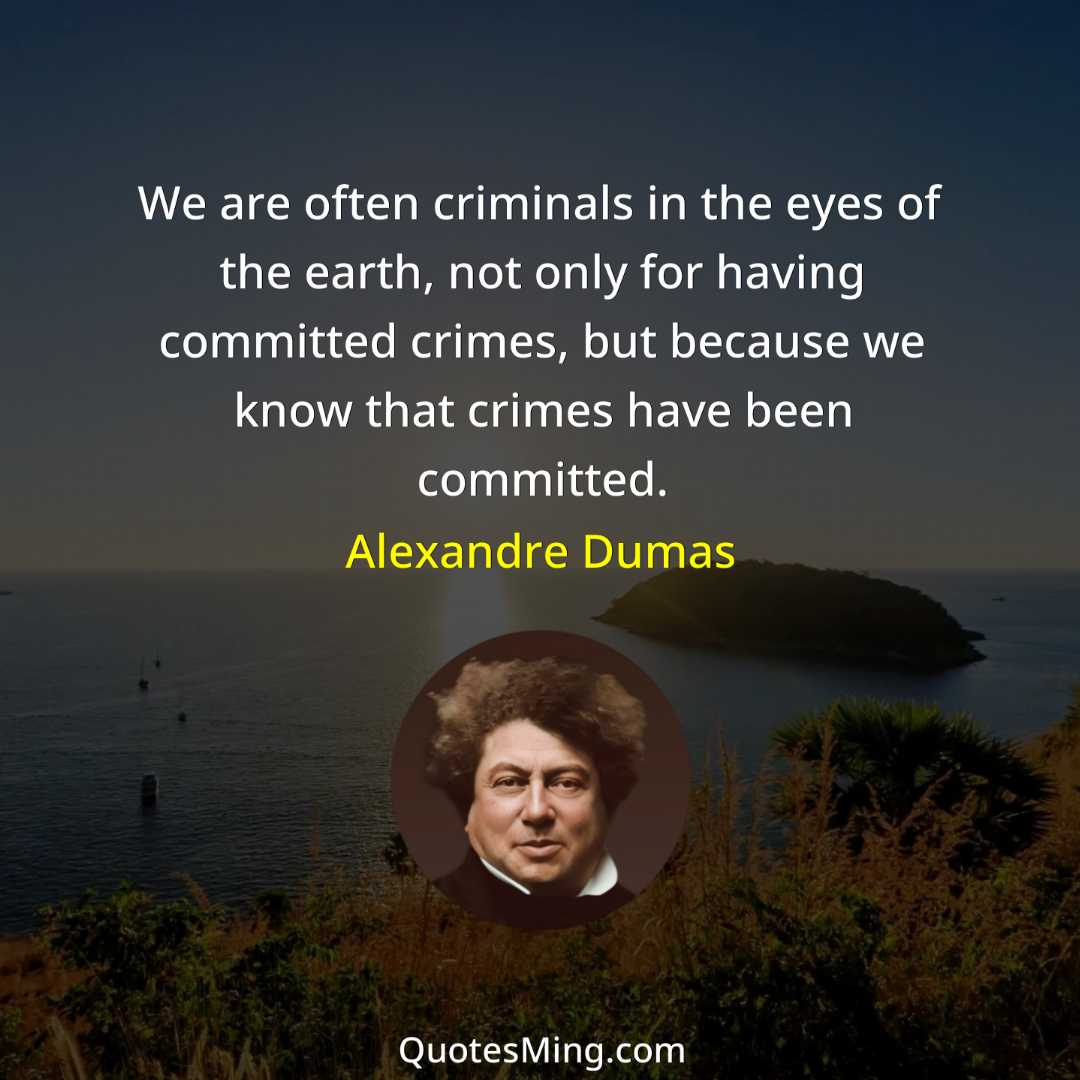 We are often criminals in the eyes of the earth