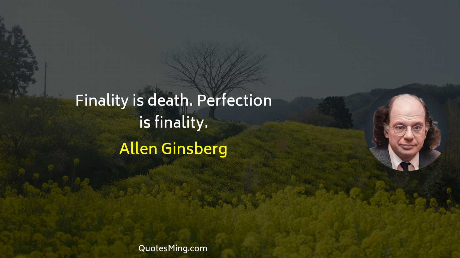 Finality is death Perfection is finality