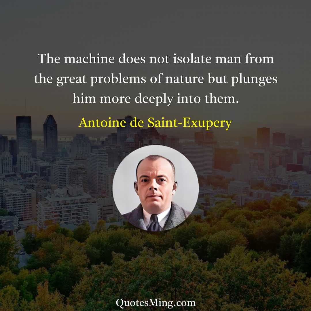 The machine does not isolate man from the great problems