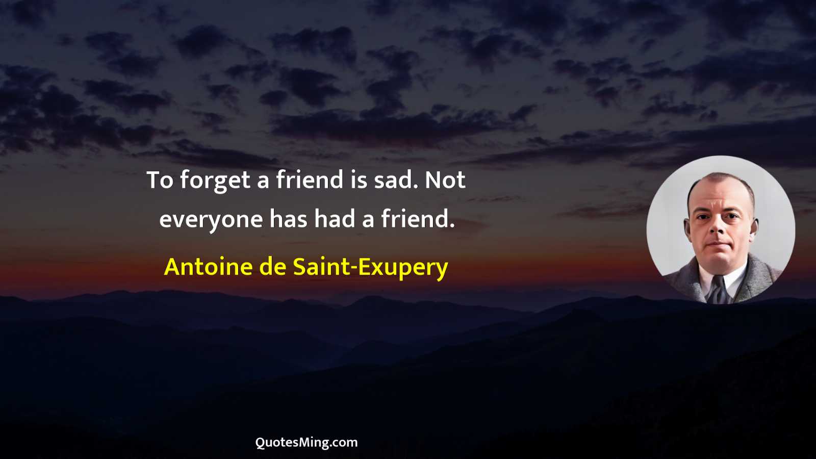 To forget a friend is sad Not everyone has had