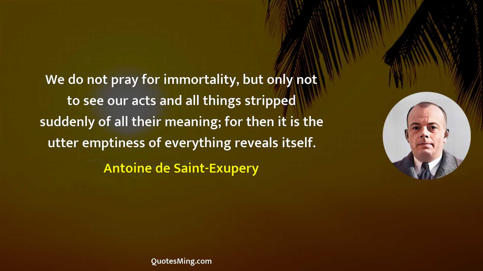 We do not pray for immortality but only not to