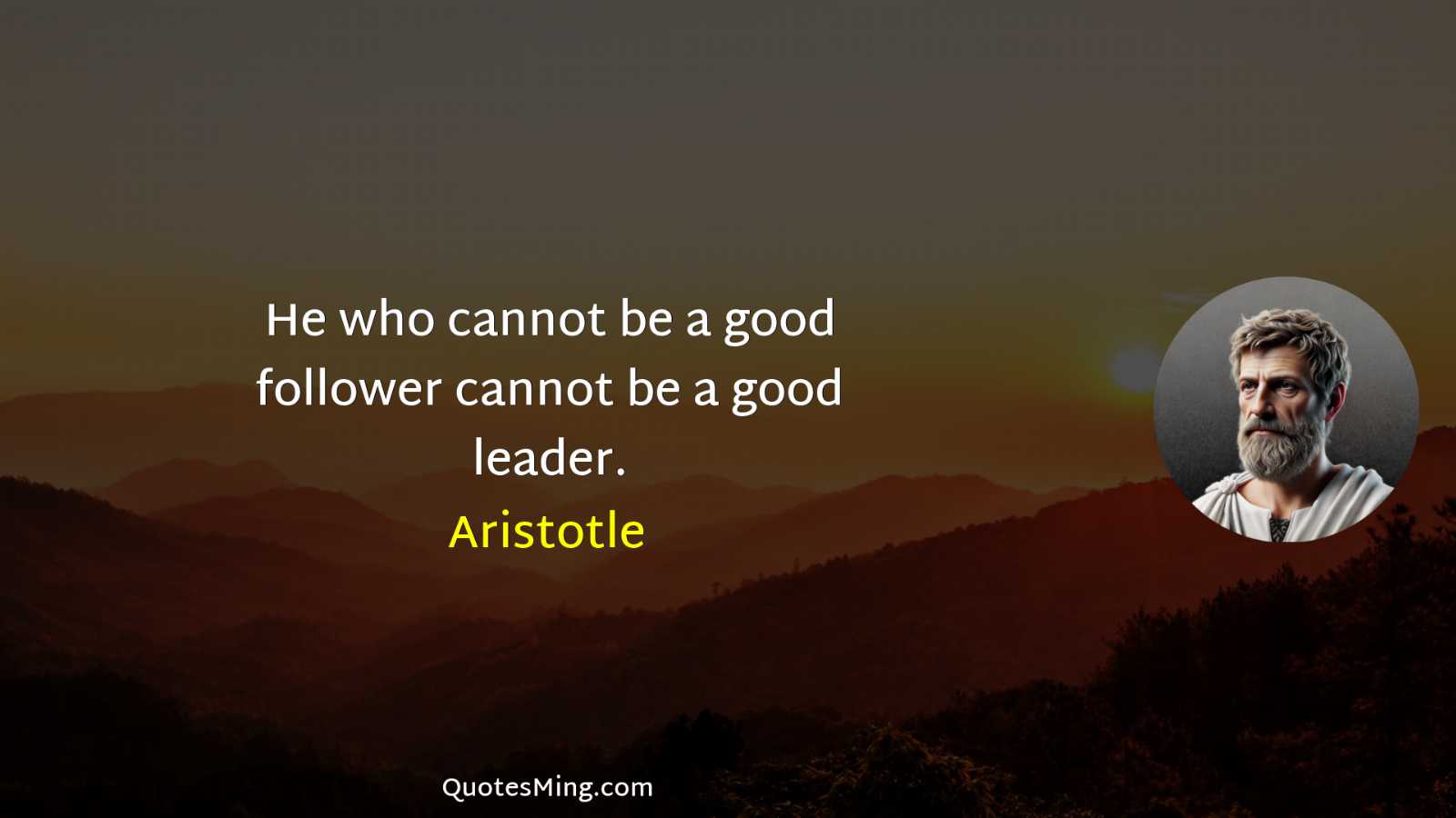 He who cannot be a good follower cannot be a