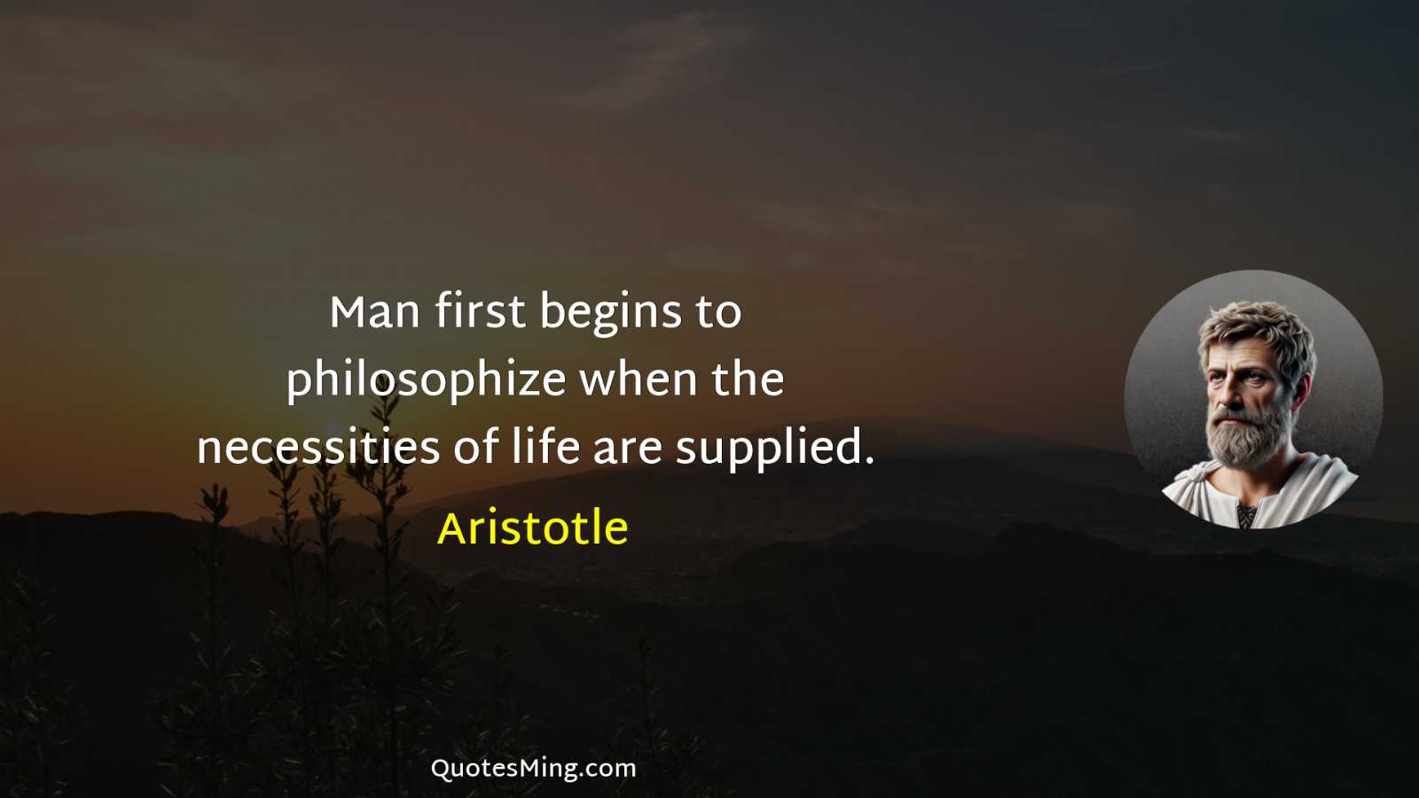 Man first begins to philosophize when the necessities of life