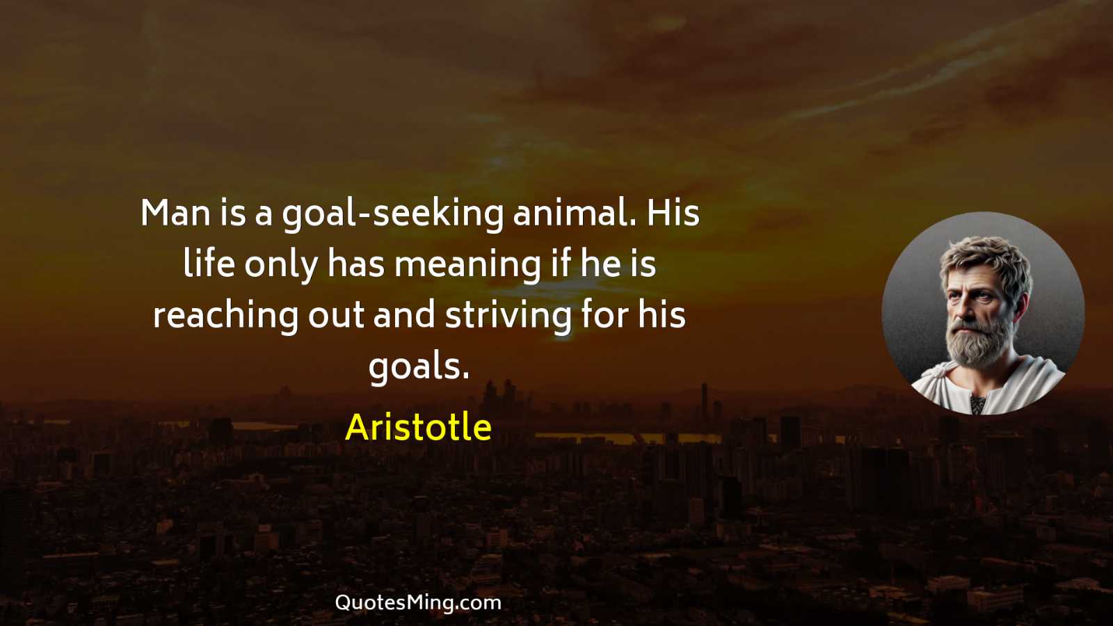 Man is a goal-seeking animal His life only has meaning