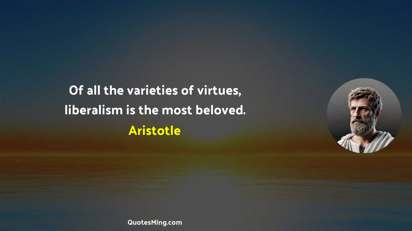 Of all the varieties of virtues liberalism is the most