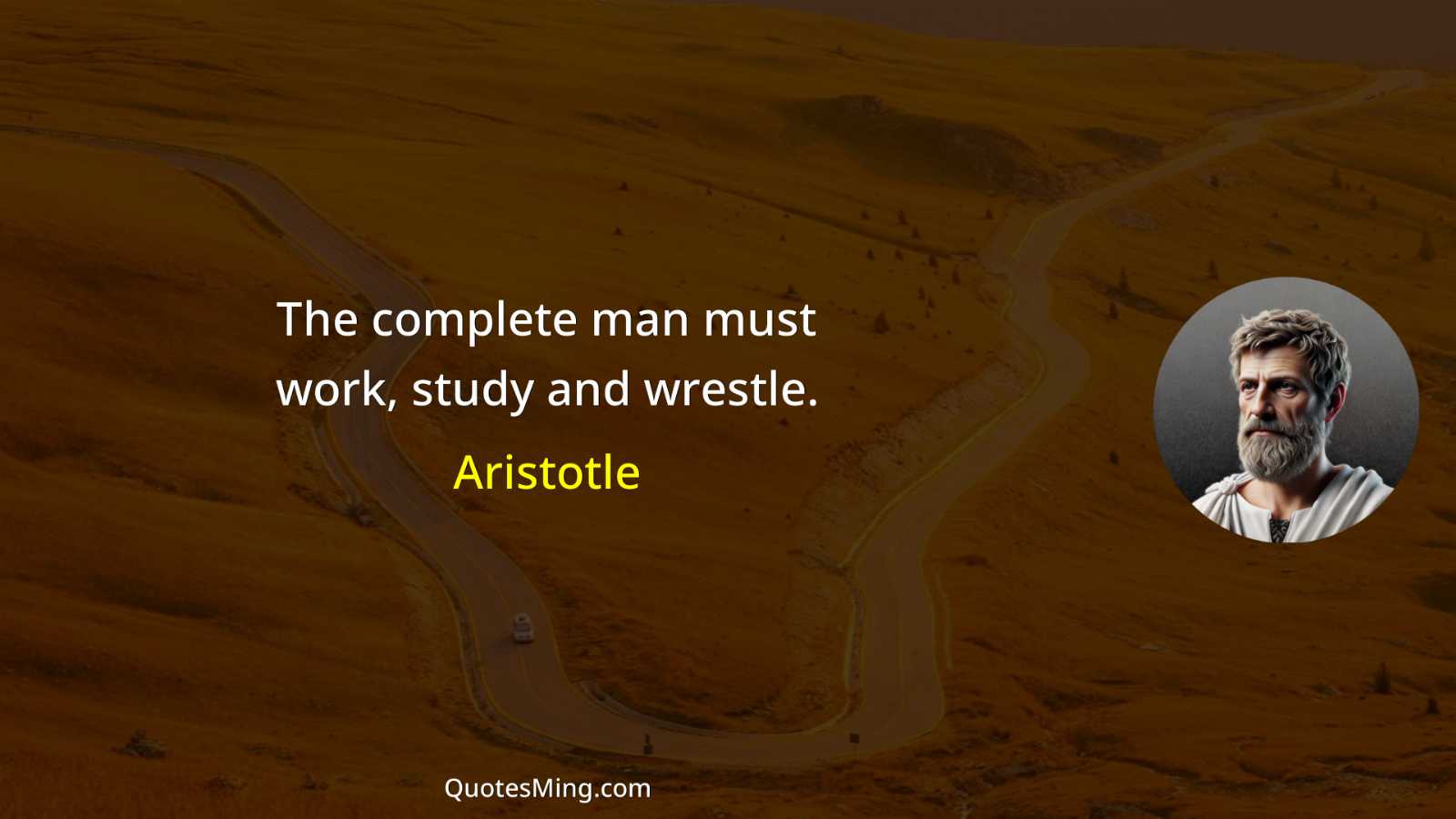 The complete man must work study and wrestle