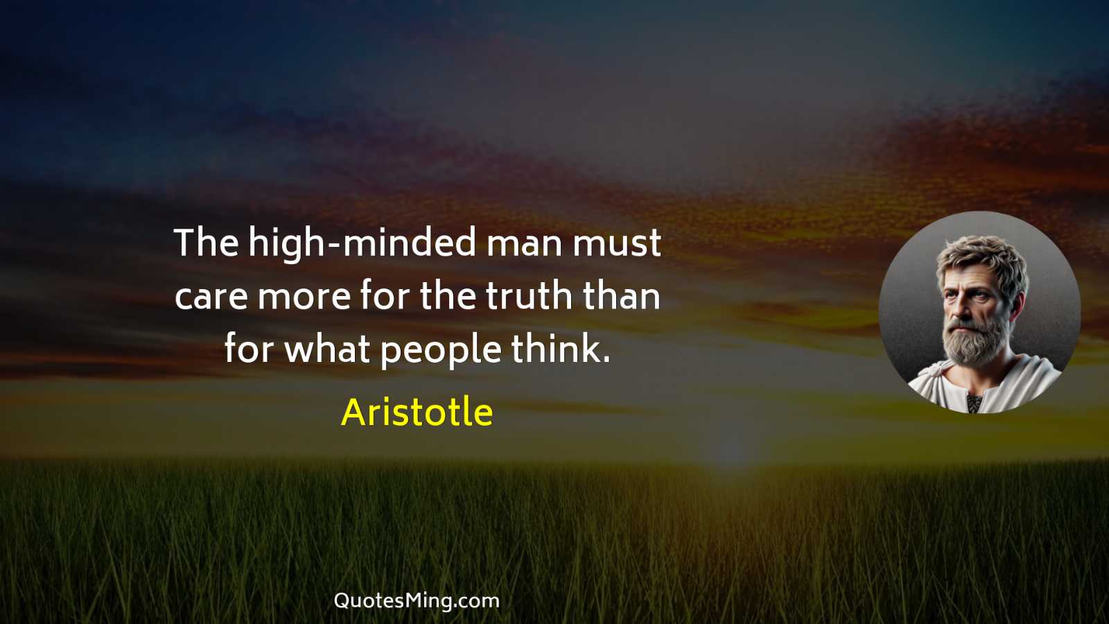 The high-minded man must care more for the truth than