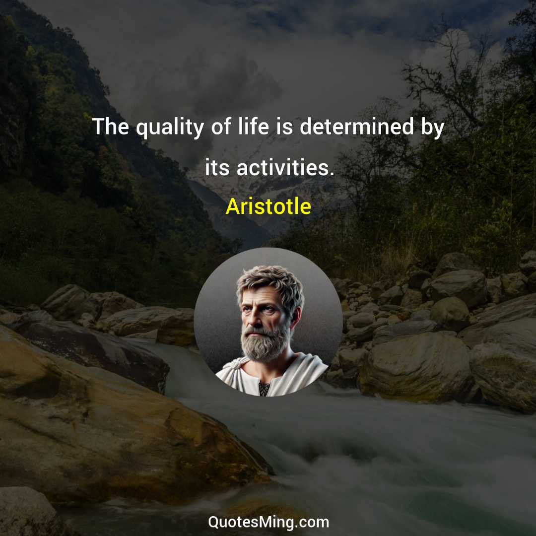 The quality of life is determined by its activities