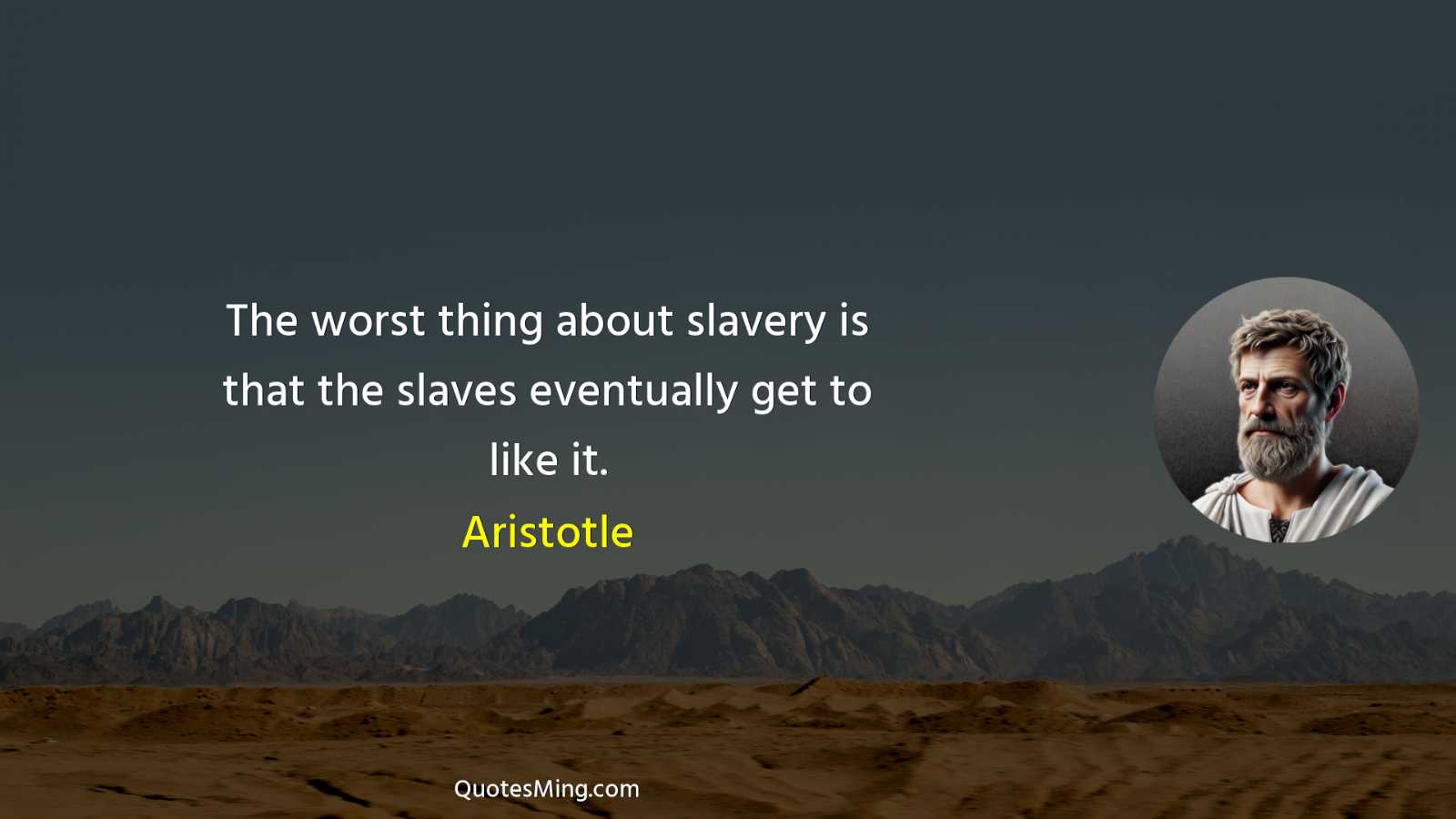 The worst thing about slavery is that the slaves eventually