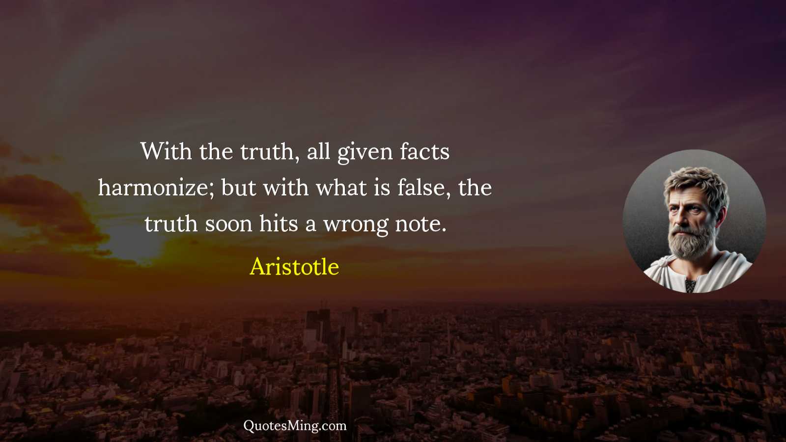 With the truth all given facts harmonize; but with what