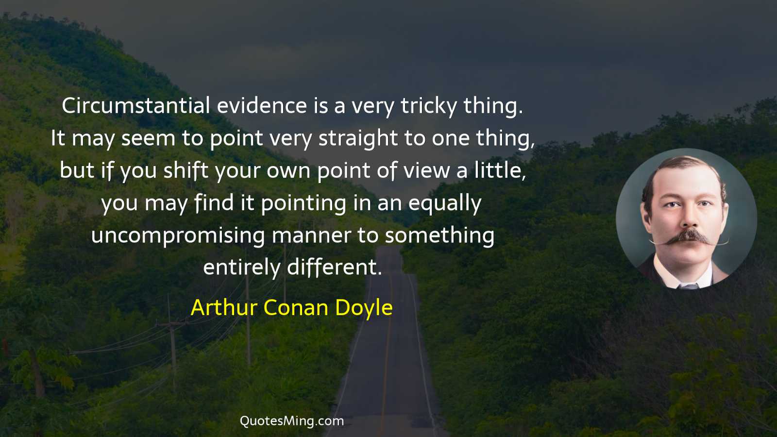 Circumstantial evidence is a very tricky thing It may seem